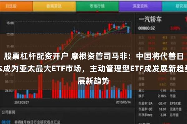 股票杠杆配资开户 摩根资管司马非：中国将代替日本成为亚太最大ETF市场，主动管理型ETF成发展新趋势